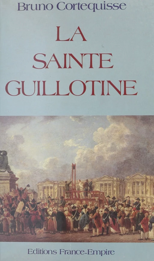 La Sainte guillotine - Bruno Cortequisse - FeniXX réédition numérique