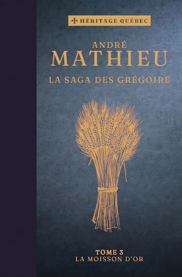 La saga des Grégoire Tome 3 : La moisson d’or - André Mathieu - Les Éditions Coup d'oeil