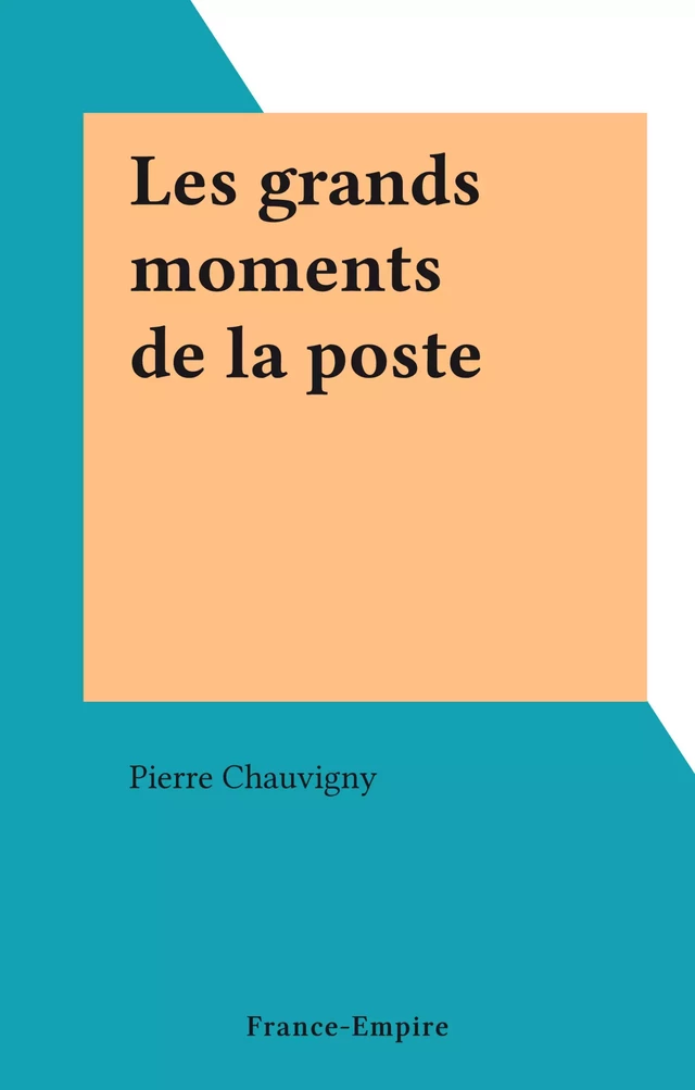 Les grands moments de la poste - Pierre Chauvigny - FeniXX réédition numérique