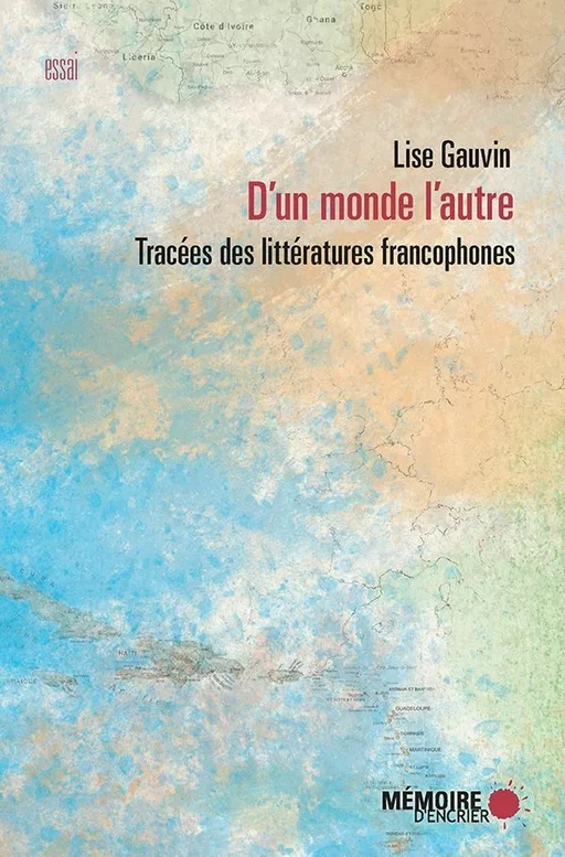 D'un monde l'autre. Tracées des littératures francophones - Lise Gauvin - Mémoire d'encrier