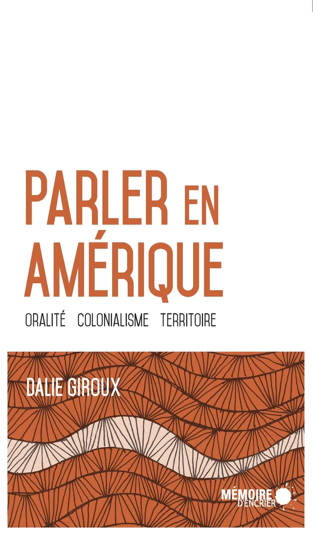 Parler en Amérique. Oralité, colonialisme, territoire - Dalie Giroux - Mémoire d'encrier