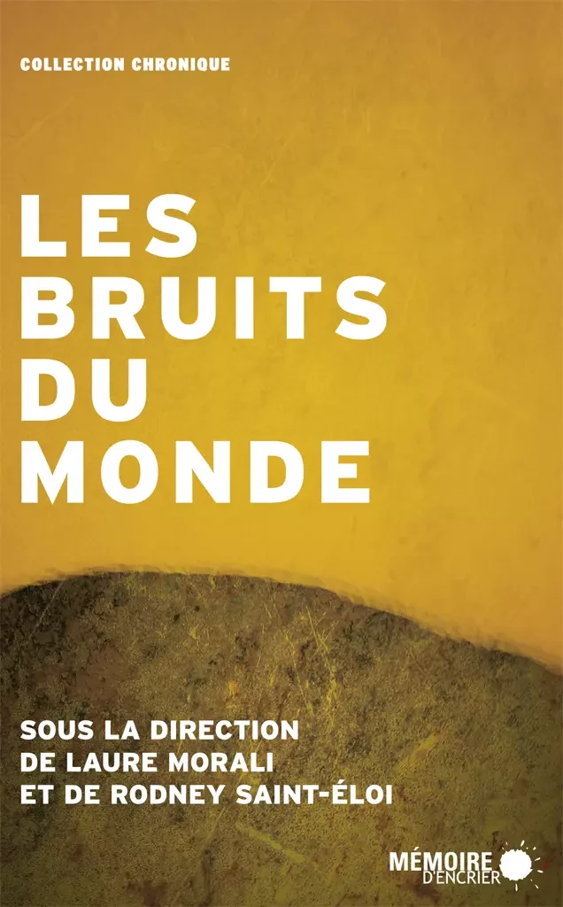 Les bruits du monde - Rodney Saint-Éloi, Laure Morali - Mémoire d'encrier