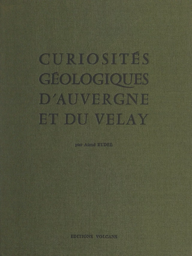 Curiosités géologiques d'Auvergne et du Velay - Aimé Rudel - FeniXX réédition numérique