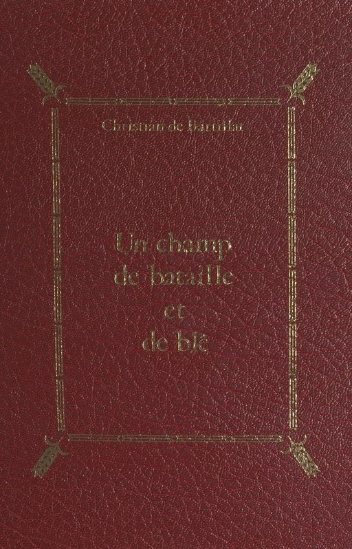 Un champ de bataille et de blé - Christian de Bartillat - FeniXX réédition numérique