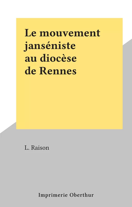 Le mouvement janséniste au diocèse de Rennes - L. Raison - FeniXX réédition numérique