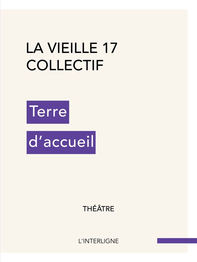 Terre d'accueil -  Collectif, de la vieille 17 théâtre - L'INTERLIGNE