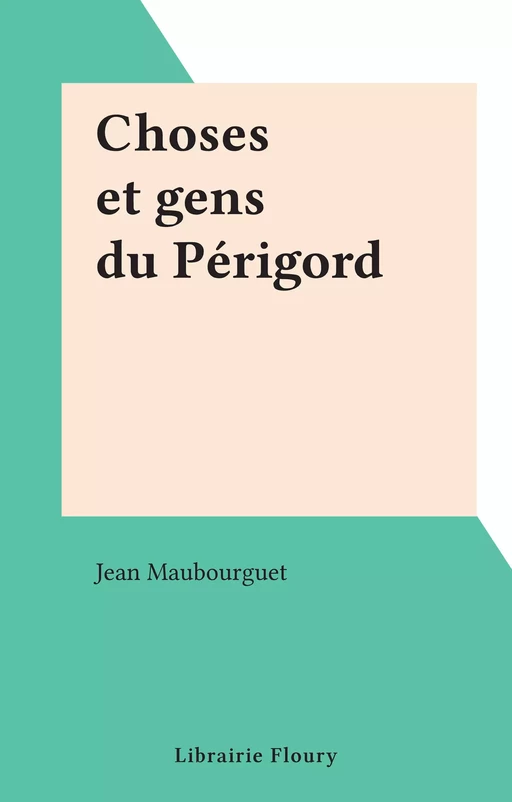 Choses et gens du Périgord - Jean Maubourguet - FeniXX réédition numérique