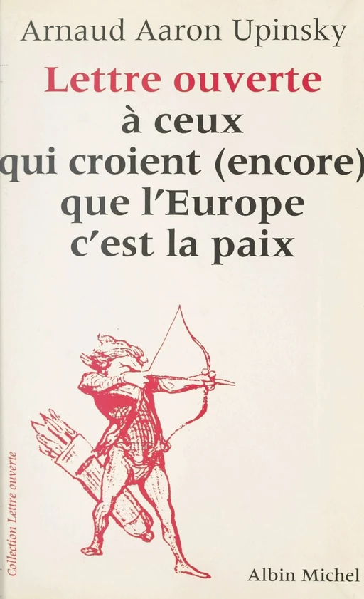 Lettre ouverte à ceux qui croient (encore) que l'Europe c'est la paix - Arnaud Aaron Upinsky - FeniXX réédition numérique