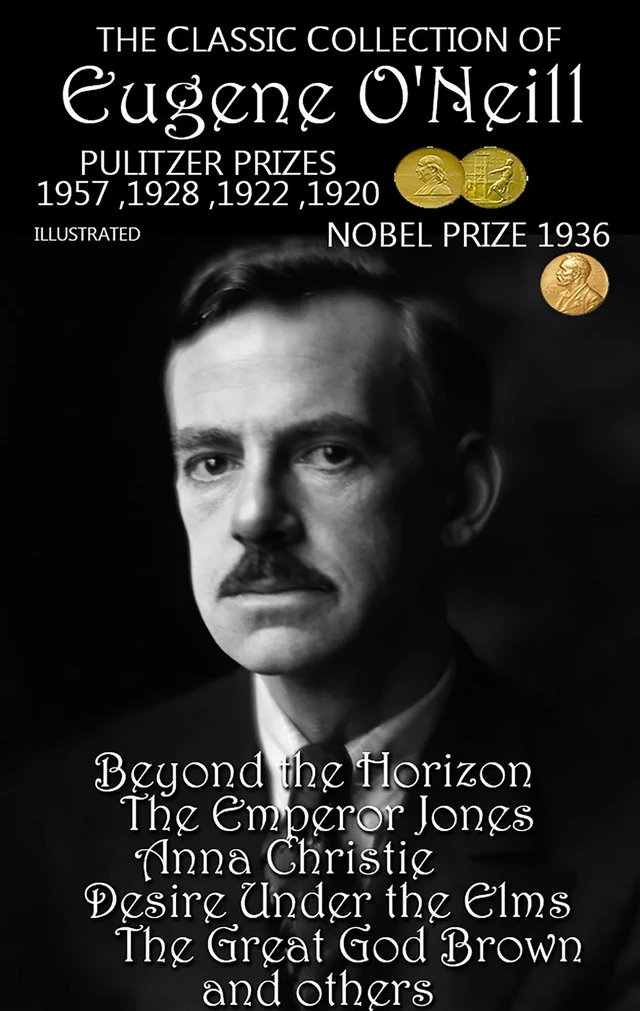 The Сlassic Сollection of Eugene O'Neill. Pulitzer Prizes 1920, 1922, 1928, 1957. Nobel Prize 1936. Illustrated - Eugene O'Neill - Andrii Ponomarenko