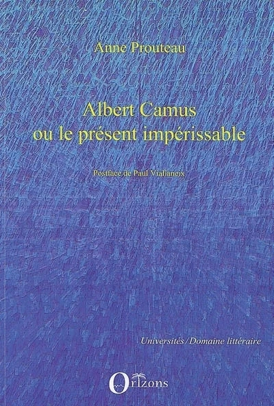 Albert Camus ou le présent impérissable - Anne Prouteau - Editions Orizons