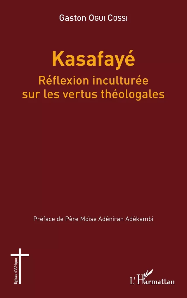 Kasafayé. Réflexion inculturée sur les vertus théologales - Gaston Ogui Cossi - Editions L'Harmattan