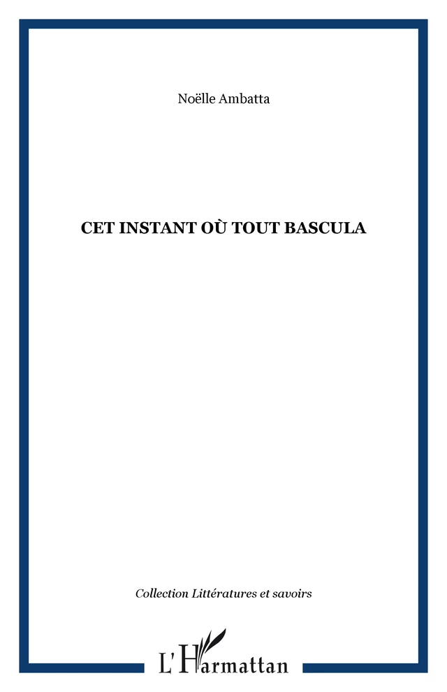 Cet instant où tout bascula - Noëlle Ambatta - Editions L'Harmattan