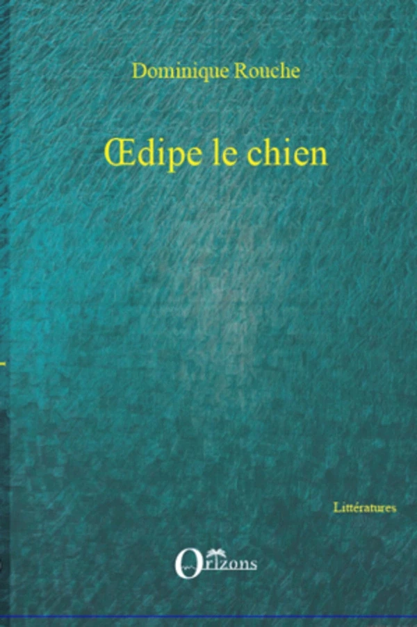 OEdipe le chien - Dominique Rouche - Editions Orizons