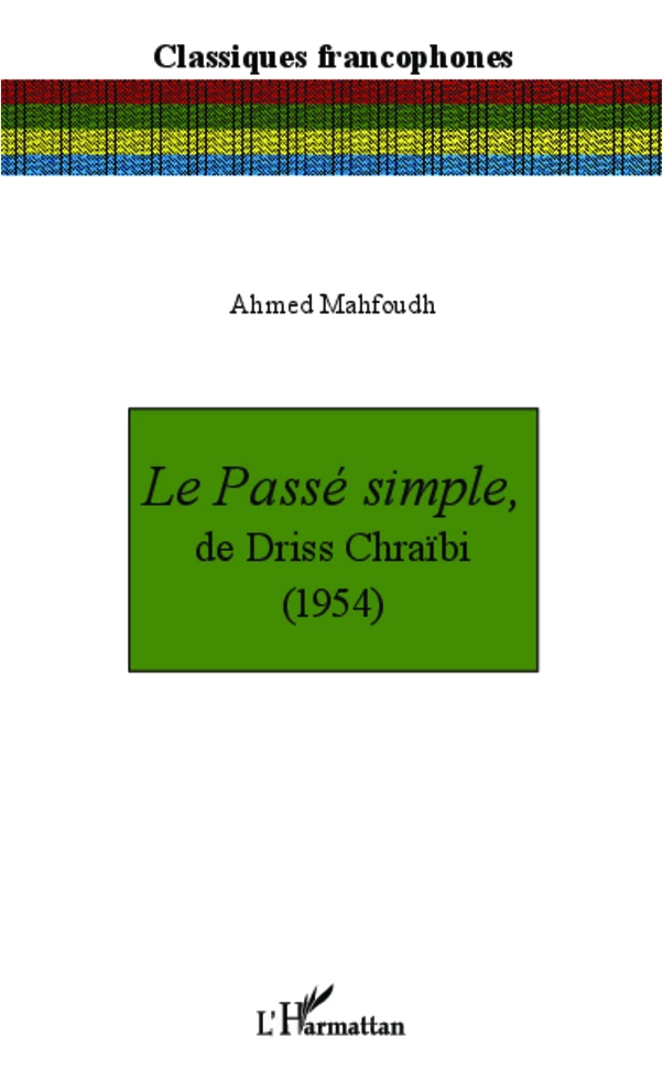 Le Passé simple, de Driss Chraïbi (1954) - Ahmed Mahfoudh - Editions L'Harmattan