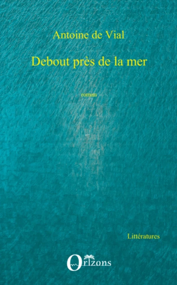 Debout près de la mer - Antoine De Vial - Editions Orizons