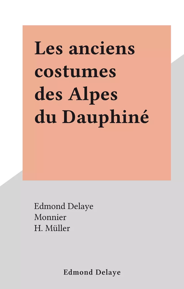 Les anciens costumes des Alpes du Dauphiné - Edmond Delaye - FeniXX réédition numérique