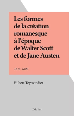 Les formes de la création romanesque à l'époque de Walter Scott et de Jane Austen