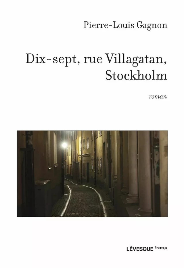 Dix-sept, rue Villagatan, Stockholm - Pierre-Louis Gagnon - Productions Somme toute