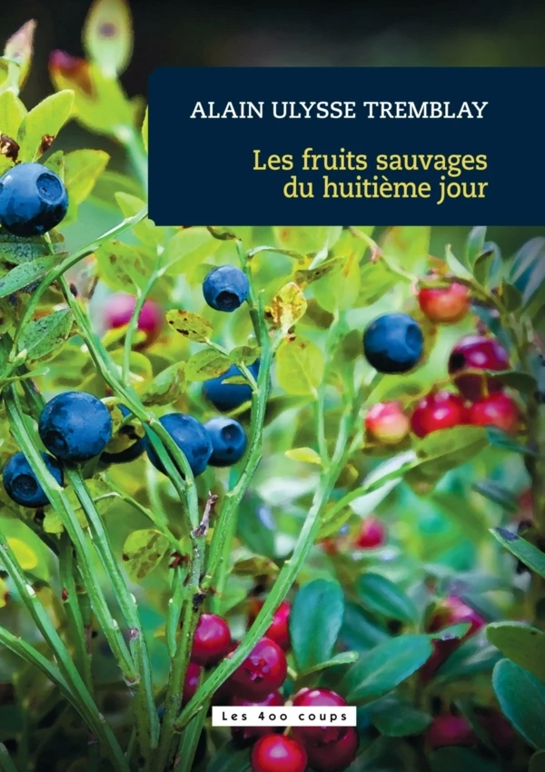 Les fruits sauvages du huitième jour - Alain Ulysse Tremblay - Productions Somme toute