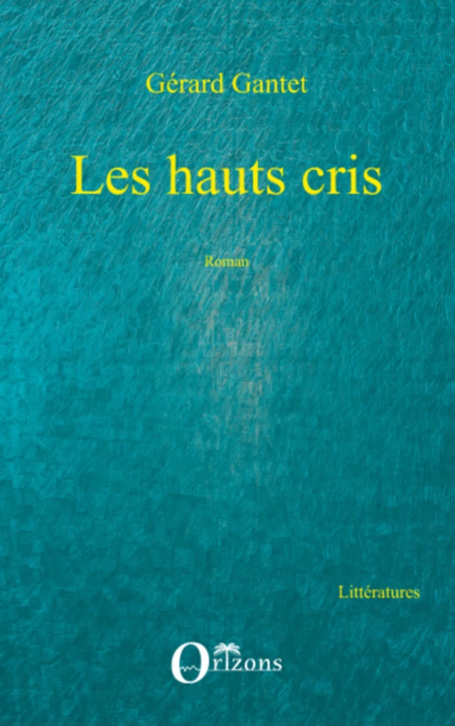 Les hauts cris - Gérard Gantet - Editions Orizons