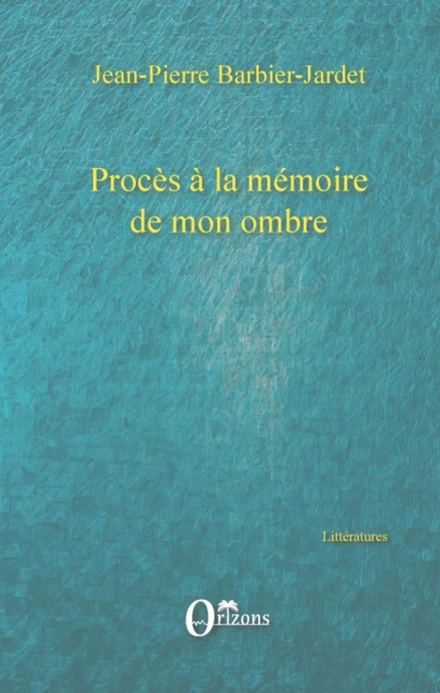 Procès à la mémoire de mon ombre - Jean-Pierre Barbier - Editions Orizons