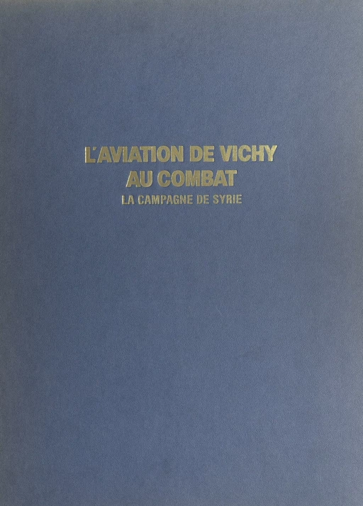 L'aviation de Vichy au combat (2) - Christian-Jacques Ehrengardt, Christopher F. Shores - FeniXX réédition numérique