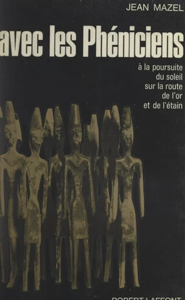 Avec les Phéniciens, à la poursuite du soleil, sur les routes de l'or et de l'étain