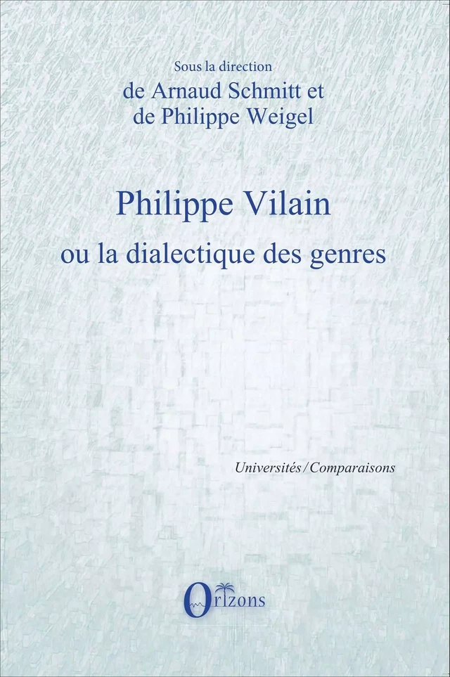 Philippe Vilain ou la dialectique des genres - Arnaud Schmitt, Philippe Weigel - Editions Orizons