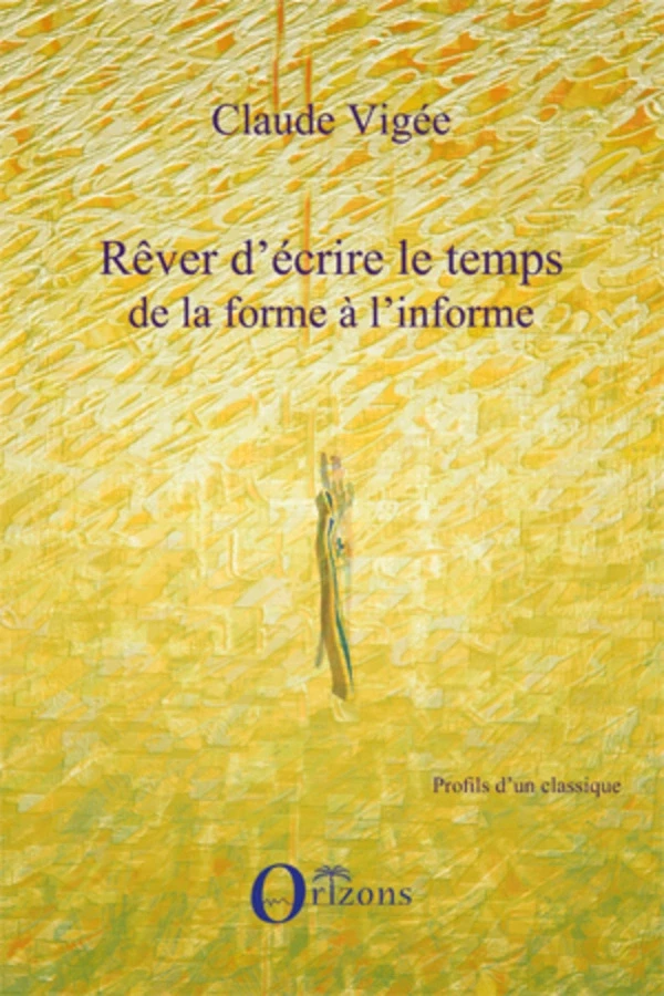 Rêver d'écrire le temps de la forme à l'informe - Claude Vigée - Editions Orizons