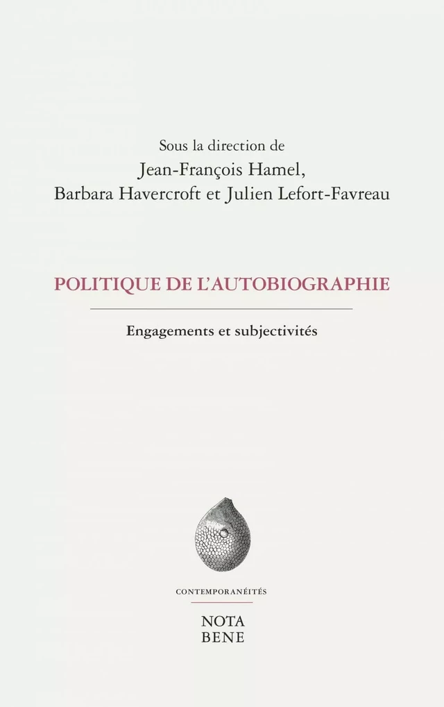 Politique de l'autobiographie - Jean-François Hamel, Barbara Havercroft, Julien Lefort-Favreau, Mathilde Barraband, Yves Baudelle, Bruno Blanckeman, Simon Brousseau, Anne-Renée Caillé, Nicole Caligaris, Éric Chevrette, Laurence Côté-Fournier, Élise Hugueny-Léger, Jean-Louis Jeannelle, Audrey Lasserre, Pascal Michelucci, Joëlle Papillon, Pascal Riendeau, Anne Roche, Françoise Simonet-Tenant, Julie St-Laurent - Groupe Nota bene