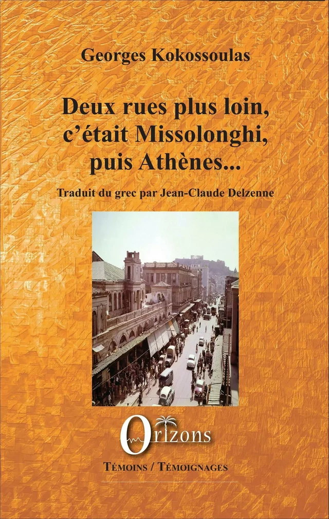 Deux rues plus loin, c'était Missolonghi, puis Athènes - Georges Kokossoulas - Editions Orizons