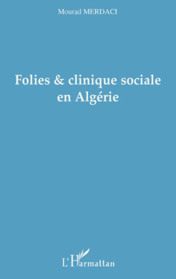 Folies et clinique sociale en Algérie - Mourad Merdaci - Editions L'Harmattan