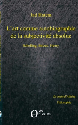 ART (L') COMME AUTOBIOGRAPHIE DE LA SUBJECTIVITE ABSOLUE, SCHELLING, BALZAC, HENRY