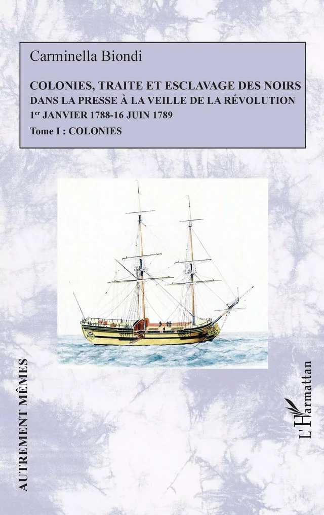 Colonies, traite et esclavage des noirs dans la presse à la veille de la Révolution - Carminella Biondi - Editions L'Harmattan