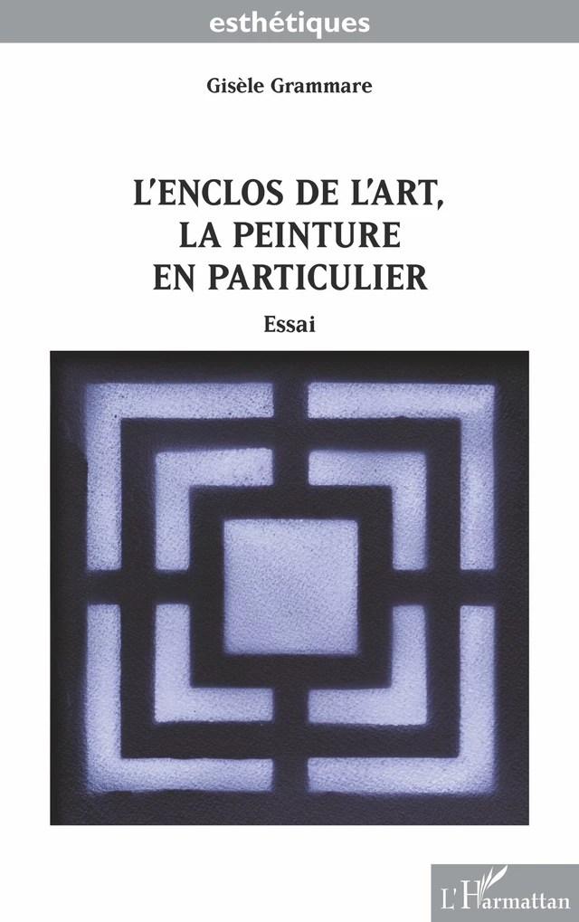 L'enclos de l'art, la peinture en particulier - Gisèle Grammare - Editions L'Harmattan