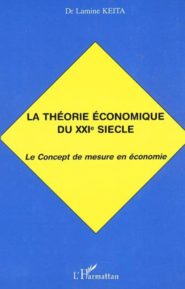 LA THÉORIE ÉCONOMIQUE DU XXIe SIÈCLE - Lamine Keita - Editions L'Harmattan