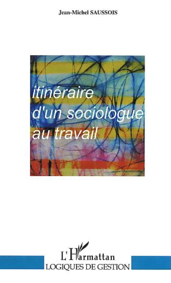 ITINERAIRE D'UN SOCIOLOGUE AU TRAVAIL - Jean-Michel Saussois - Editions L'Harmattan