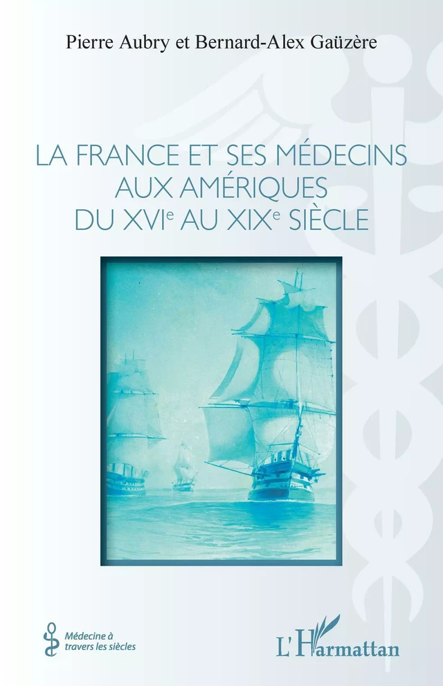 La france et ses médecins aux amériques du XVIe au XIXe siècle - Pierre Aubry, Bernard-Alex Gaüzère - Editions L'Harmattan