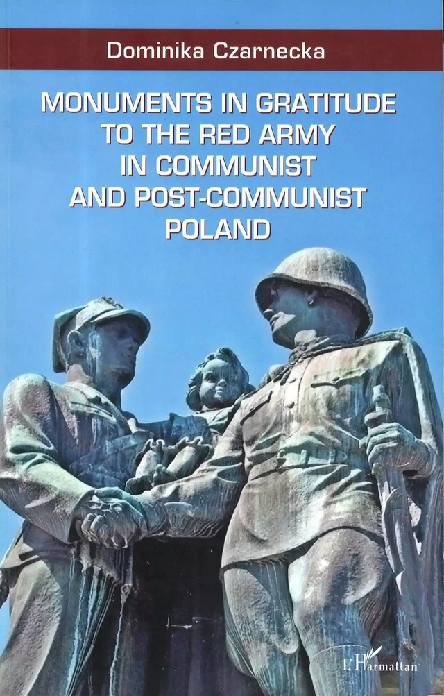 Monuments in gratitude to the Red Army in communist and post-communist Poland - Dominika Czarnecka - Harmattan Hongrie