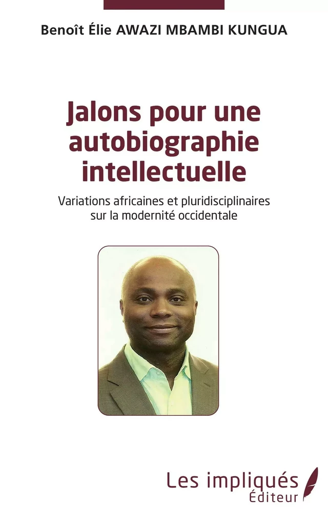 Jalons pour une autobiographie intelectuelle - Benoit Elie Awazi Mbambi Kungua - Les Impliqués