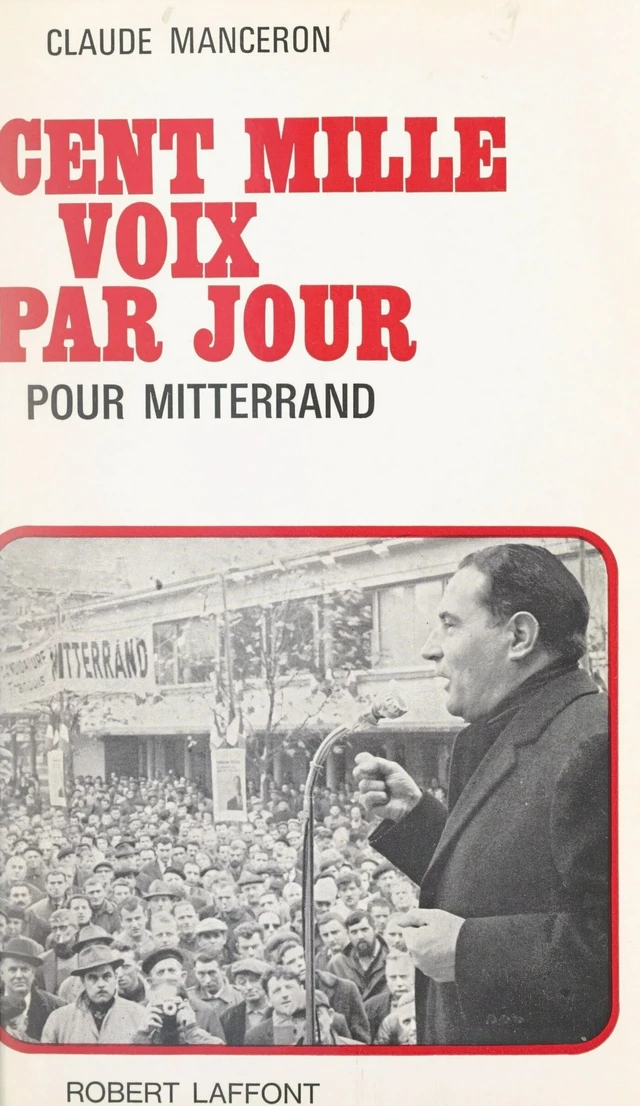 Cent mille voix par jour pour Mitterand - Claude Manceron - FeniXX réédition numérique