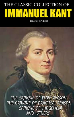 The Classic Collection of Immanuel Kant. Illustrated