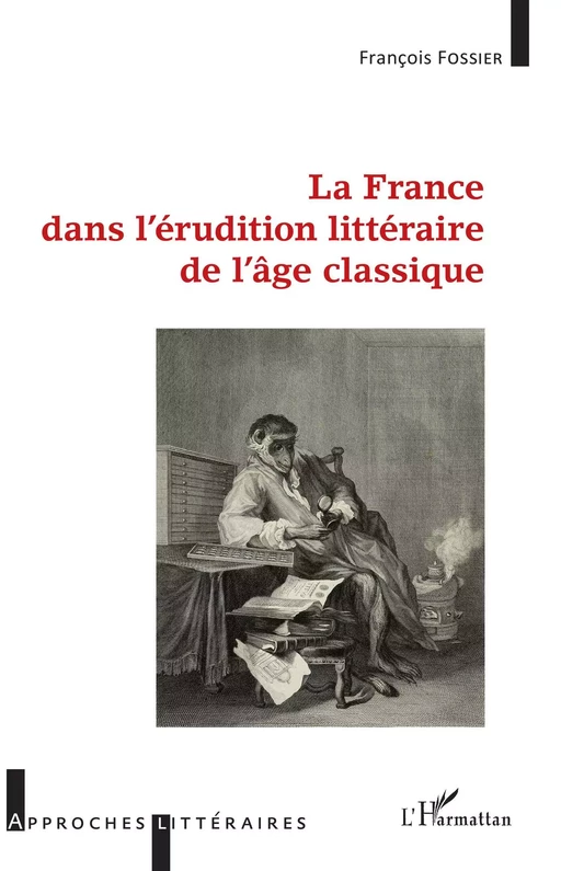 La France dans l'érudition littéraire de l'âge classique - François Fossier - Editions L'Harmattan