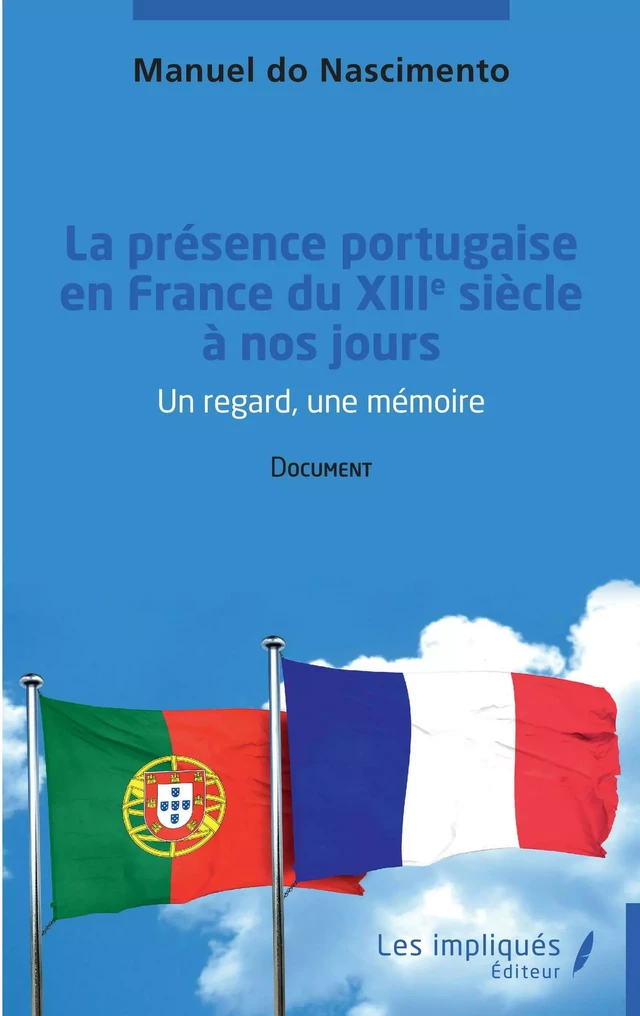 La présence portugaise en France du  XIII ème siècle à nos jours - Manuel Do Nascimento - Les Impliqués