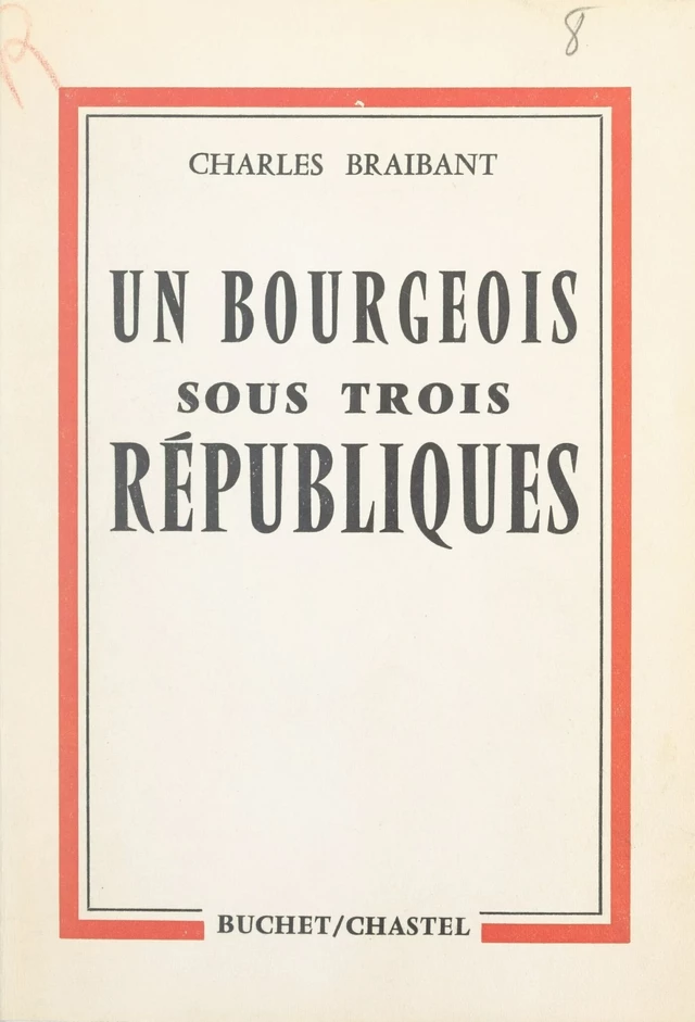 Un bourgeois sous trois Républiques - Charles Braibant - FeniXX réédition numérique