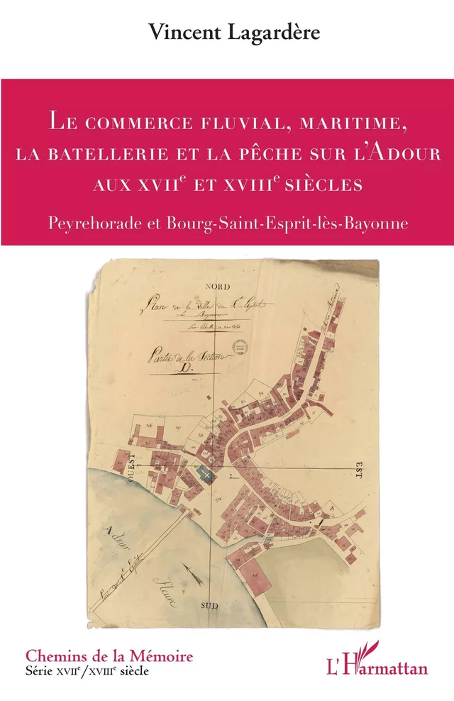 Le commerce fluvial, maritime, la batellerie et la pêche sur l'Adour aux XVIIe et XVIIIe siècles - Vincent Lagardère - Editions L'Harmattan