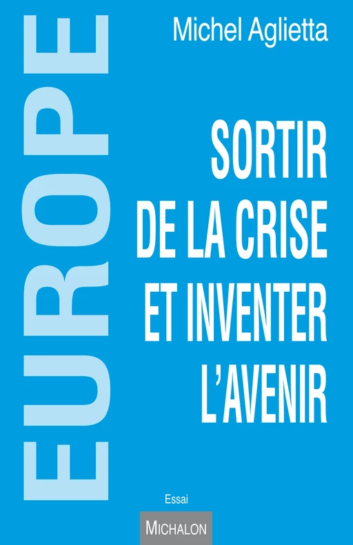 Europe - sortir de la crise et inventer l'avenir - Michel Aglietta - Michalon