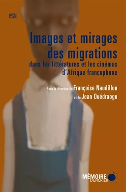 Images et mirages des migrations dans les littératures et les cinémas d'Afrique francophone