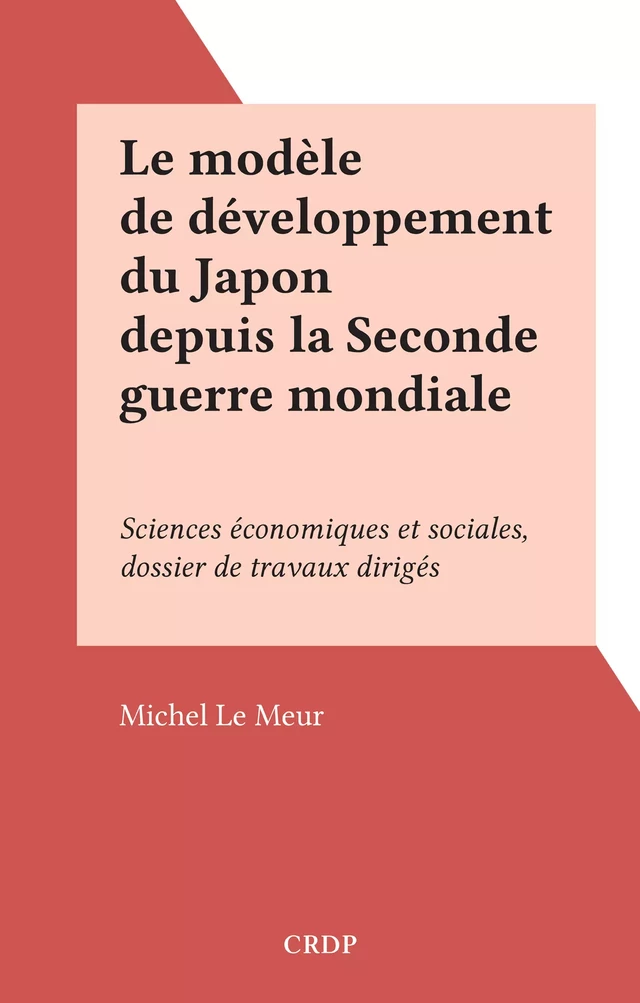 Le modèle de développement du Japon depuis la Seconde guerre mondiale - Michel Le Meur - FeniXX réédition numérique