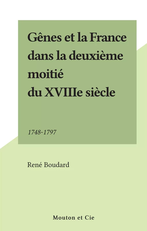 Gênes et la France dans la deuxième moitié du XVIIIe siècle - René Boudard - FeniXX réédition numérique